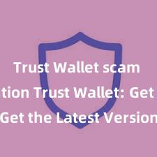 Trust Wallet scam prevention Trust Wallet: Get the Latest Version Now!