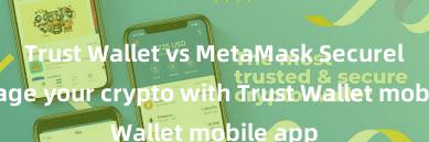 Trust Wallet vs MetaMask Securely manage your crypto with Trust Wallet mobile app