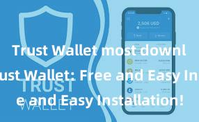 Trust Wallet most downloaded Trust Wallet: Free and Easy Installation!